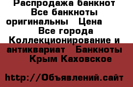 Распродажа банкнот Все банкноты оригинальны › Цена ­ 45 - Все города Коллекционирование и антиквариат » Банкноты   . Крым,Каховское